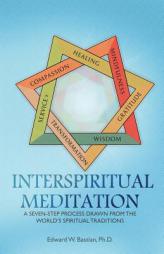 InterSpiritual Meditation: A Seven-Step Process Drawn from  the World's Spiritual Traditions by Edward W. Bastian Paperback Book