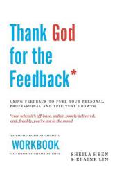 Thank God for the Feedback: Using Feedback to Fuel Your Personal, Professional and Spiritual Growth by Sheila Heen Paperback Book
