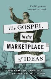 The Gospel in the Marketplace of Ideas: Paul's Mars Hill Experience for Our Pluralistic World by Paul Copan Paperback Book