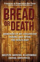 Bread or Death: Memories of My Childhood During and After the Holocaust by Milton Mendel Kleinberg Paperback Book