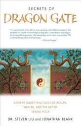 Secrets of Dragon Gate: Ancient Taoist Practices for Health, Wealth, and the Art of Sexual Yoga by Stephen Liu Paperback Book