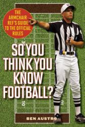 So You Think You Know Football?: The Armchair Ref's Guide to the Official Rules by Ben Austro Paperback Book