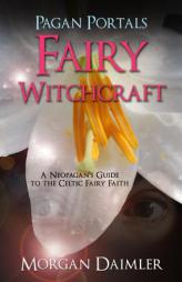 Pagan Portals - Fairy Witchcraft: A Neopagan's Guide to the Celtic Fairy Faith by Morgan Daimler Paperback Book