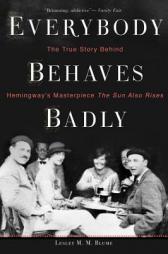 Everybody Behaves Badly: The True Story Behind Hemingway's Masterpiece The Sun Also Rises by Lesley M. M. Blume Paperback Book