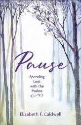 Pause: Spending Lent with the Psalms by Elizabeth F. Caldwell Paperback Book