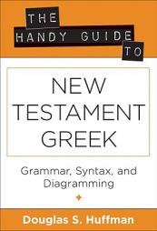 The Handy Guide to New Testament Greek: Grammar, Syntax, and Diagramming (The Handy Guide Series) (Greek Edition) by Douglas S. Huffman Paperback Book