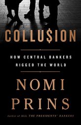 Collusion: How Central Bankers Rigged the World by Nomi Prins Paperback Book