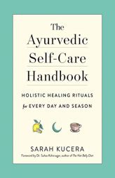 The Ayurvedic Self-Care Handbook: Holistic Healing Rituals for Every Day and Season by Sarah Kucera Paperback Book