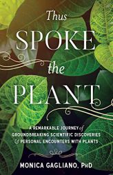 Thus Spoke the Plant: Remarkable Encounters at the Frontier Where Scientific Insight and Plant Wisdom Meet by Monica Gagliano Paperback Book