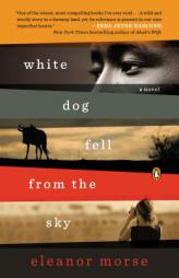 White Dog Fell from the Sky: A Novel by Eleanor Morse Paperback Book