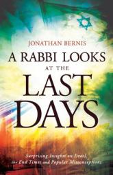 A Rabbi Looks at the Last Days: Surprising Insights on Israel, the End Times and Popular Misconceptions by Jonathan Bernis Paperback Book