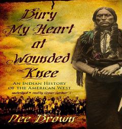 Bury My Heart at Wounded Knee: An Indian History of the American West by Dee Brown Paperback Book