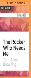 The Rocker Who Needs Me by Terri Anne Browning Paperback Book