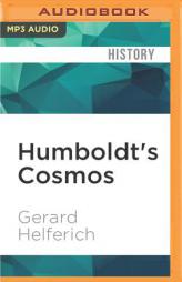 Humboldt's Cosmos: Alexander von Humboldt and the Latin American Journey That Changed the Way We See the World by Gerard Helferich Paperback Book