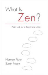 What Is Zen?: Plain Talk for a Beginner's Mind by Norman Fischer Paperback Book