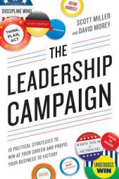 The Leadership Campaign: 10 Political Strategies to Win at Your Career and Propel Your Business to Victory by Scott Miller Paperback Book