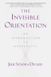 The Invisible Orientation: An Introduction to Asexuality by Julie Sondra Decker Paperback Book