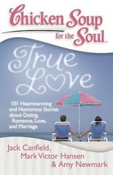 Chicken Soup for the Soul: True Love: 101 Heartwarming and Humorous Stories about Dating, Romance, Love and Marriage by Jack Canfield Paperback Book