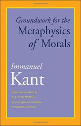 Groundwork for the Metaphysics of Morals: With an Updated Translation, Introduction, and Notes by Immanuel Kant Paperback Book
