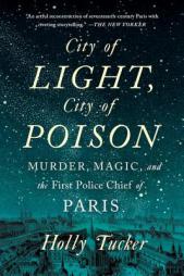 City of Light, City of Poison: Murder, Magic, and the First Police Chief of Paris by Holly Tucker Paperback Book