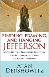 Finding, Framing, and Hanging Jefferson: A Lost Letter, a Remarkable Discovery, and Freedom of Speech in an Age of Terrorism by Alan M. Dershowitz Paperback Book