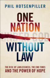 One Nation Without Law: The Rise of Lawlessness, the End Times and the Power of Hope by Phil Hotsenpiller Paperback Book