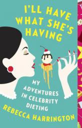 I'll Have What She's Having: My Adventures in Celebrity Dieting by Rebecca Harrington Paperback Book