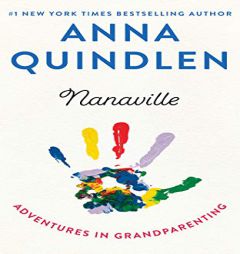 Nanaville: Adventures in Grandparenting by Anna Quindlen Paperback Book