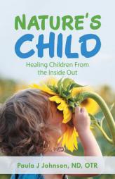 Nature’s Child: Healing Children from the Inside Out by Paula J. Johnson Nd Otr Paperback Book