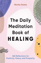 The Daily Meditation Book of Healing: 365 Reflections for Positivity, Peace, and Prosperity by Worthy Stokes Paperback Book