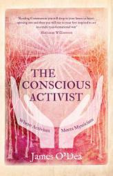 The Conscious Activist: Where Activism Meets Mysticism by James O'Dea Paperback Book