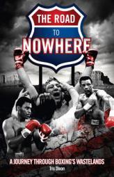 The Road to Nowhere: A Journey Through Boxing's Wastelands by Tris Dixon Paperback Book
