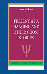 Present at a Hanging and Other Ghost Stories by Ambrose Bierce Paperback Book