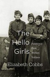 The Hello Girls: America's First Women Soldiers by Elizabeth Cobbs Paperback Book
