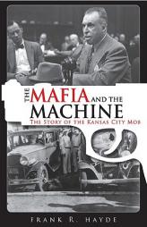 The Mafia and the Machine: The Story of the Kansas City Mob by Frank Hayde Paperback Book