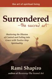 Surrendered_The Sacred Art: Shattering the Illusion of Control and Falling into Grace with Twelve-Step Spirituality (The Art of Spiritual Living) by Rami Shapiro Paperback Book