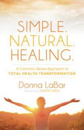 Simple. Natural. Healing.: A Common Sense Approach to Total Health Transformation by  Paperback Book