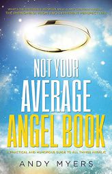 Not Your Average Angel Book: A Practical and Humorous Guide to All Things Angelic by Andy Myers Paperback Book