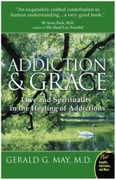 Addiction and Grace: Love and Spirituality in the Healing of Addictions by Gerald G. May Paperback Book