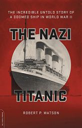 The Nazi Titanic: The Incredible Untold Story of a Doomed Ship in World War II by Robert P. Watson Paperback Book