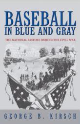 Baseball in Blue and Gray: The National Pastime during the Civil War by George B. Kirsch Paperback Book