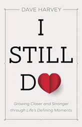 I Still Do: Growing Closer and Stronger Through Life's Defining Moments by Dave Harvey Paperback Book