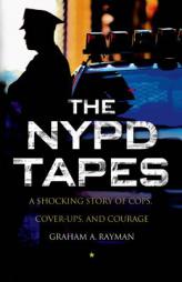 The NYPD Tapes: A Shocking Story of Cops, Cover-Ups, and Courage by Graham A. Rayman Paperback Book