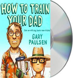 How to Train Your Dad by Gary Paulsen Paperback Book