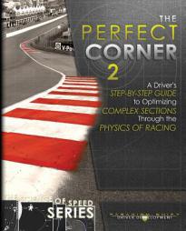 The Perfect Corner 2: A Driver's Step-by-Step Guide to Optimizing Complex Sections Through the Physics of Racing (The Science of Speed Series) (Volume by Paradigm Shift Driver Development Paperback Book