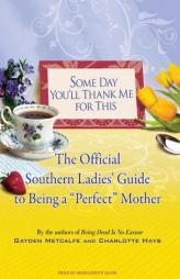 Some Day You'll Thank Me for This: The Official Southern Ladies Guide to Being a 'Perfect' Mother by Gayden Metcalfe Paperback Book