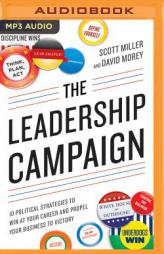 The Leadership Campaign: 10 Political Strategies to Win at Your Career and Propel Your Business to Victory by Scott Miller Paperback Book