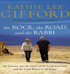 The Rock, the Road, and the Rabbi: My Journey into the Heart of Scriptural Faith and the Land Where It All Began by Kathie Lee Gifford Paperback Book