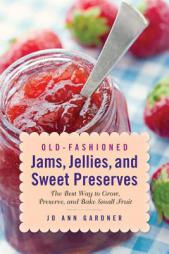 Old-Fashioned Jams, Jellies, and Sweet Preserves: The Best Way to Grow, Preserve, and Bake with Small Fruit by Jo Ann Gardner Paperback Book