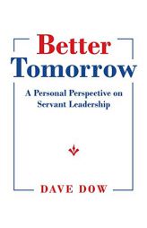 Better Tomorrow: A Personal Perspective on Servant Leadership by Dave Dow Paperback Book